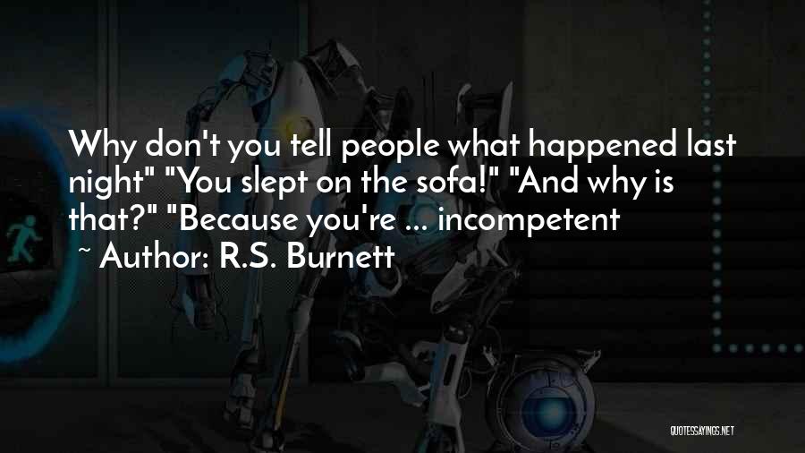 R.S. Burnett Quotes: Why Don't You Tell People What Happened Last Night You Slept On The Sofa! And Why Is That? Because You're