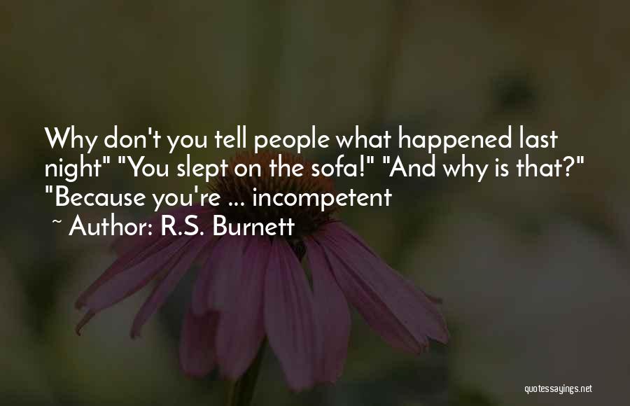 R.S. Burnett Quotes: Why Don't You Tell People What Happened Last Night You Slept On The Sofa! And Why Is That? Because You're