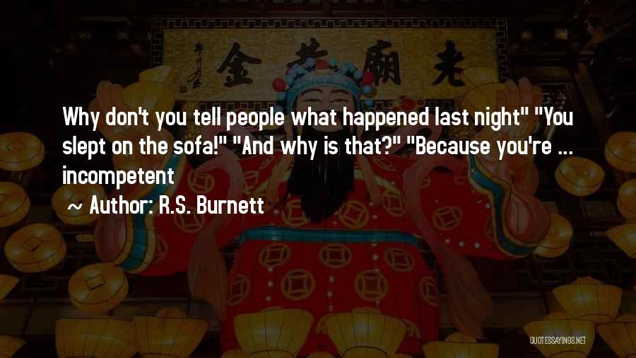 R.S. Burnett Quotes: Why Don't You Tell People What Happened Last Night You Slept On The Sofa! And Why Is That? Because You're