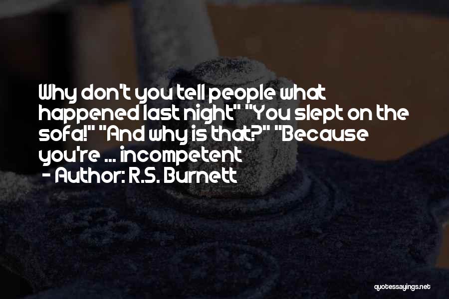 R.S. Burnett Quotes: Why Don't You Tell People What Happened Last Night You Slept On The Sofa! And Why Is That? Because You're