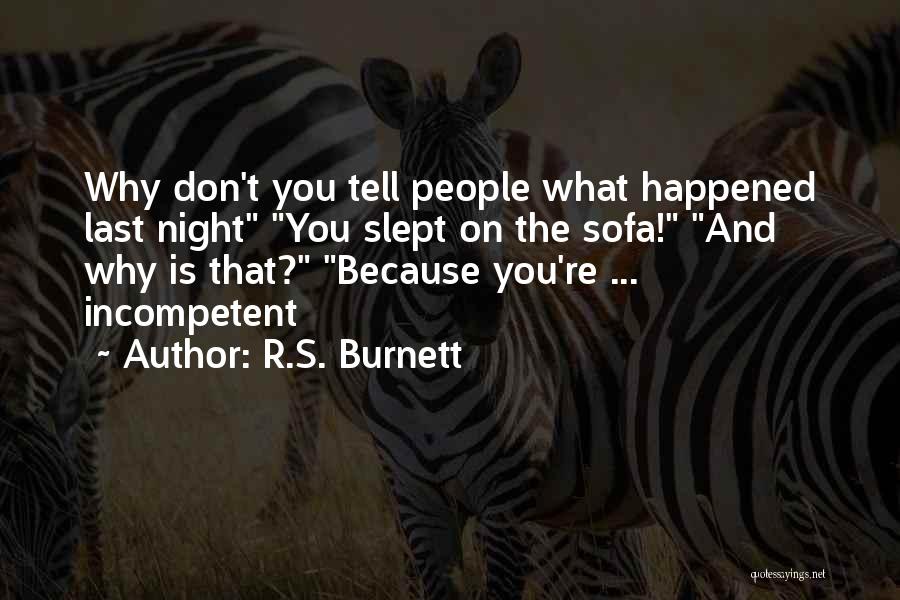 R.S. Burnett Quotes: Why Don't You Tell People What Happened Last Night You Slept On The Sofa! And Why Is That? Because You're