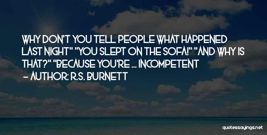 R.S. Burnett Quotes: Why Don't You Tell People What Happened Last Night You Slept On The Sofa! And Why Is That? Because You're