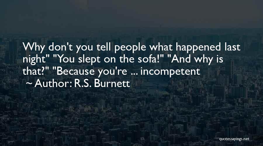 R.S. Burnett Quotes: Why Don't You Tell People What Happened Last Night You Slept On The Sofa! And Why Is That? Because You're