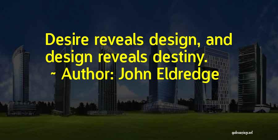 John Eldredge Quotes: Desire Reveals Design, And Design Reveals Destiny.