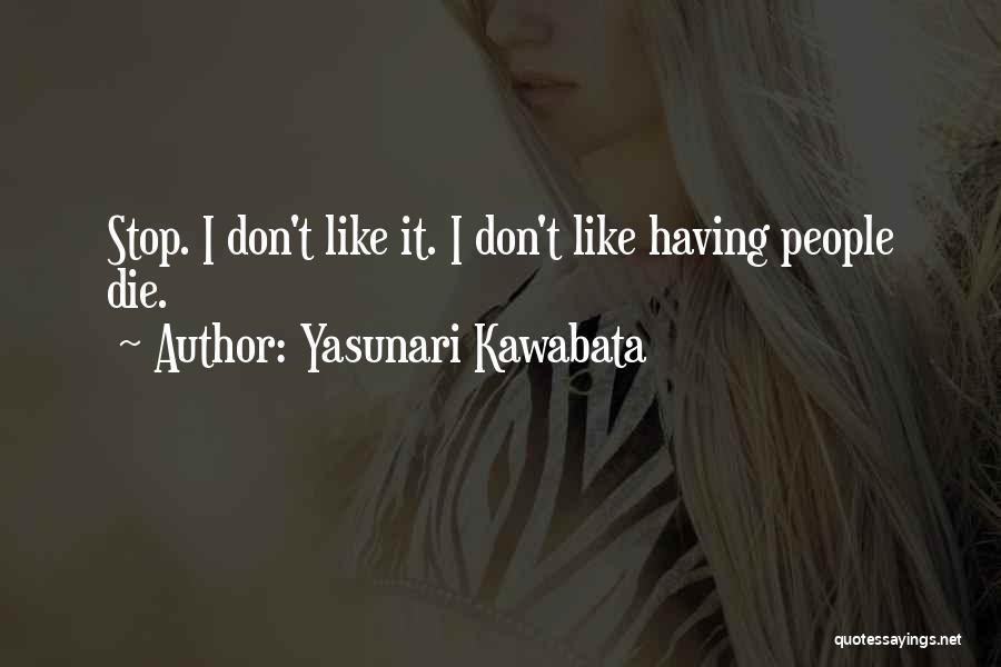 Yasunari Kawabata Quotes: Stop. I Don't Like It. I Don't Like Having People Die.