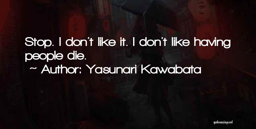 Yasunari Kawabata Quotes: Stop. I Don't Like It. I Don't Like Having People Die.