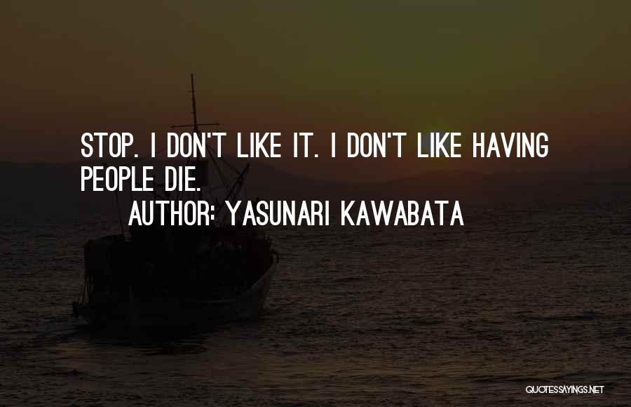 Yasunari Kawabata Quotes: Stop. I Don't Like It. I Don't Like Having People Die.