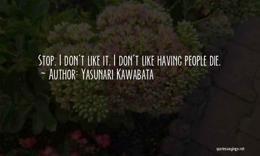 Yasunari Kawabata Quotes: Stop. I Don't Like It. I Don't Like Having People Die.