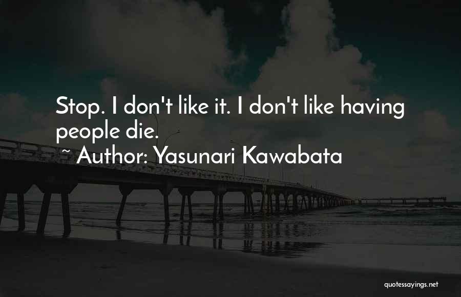 Yasunari Kawabata Quotes: Stop. I Don't Like It. I Don't Like Having People Die.