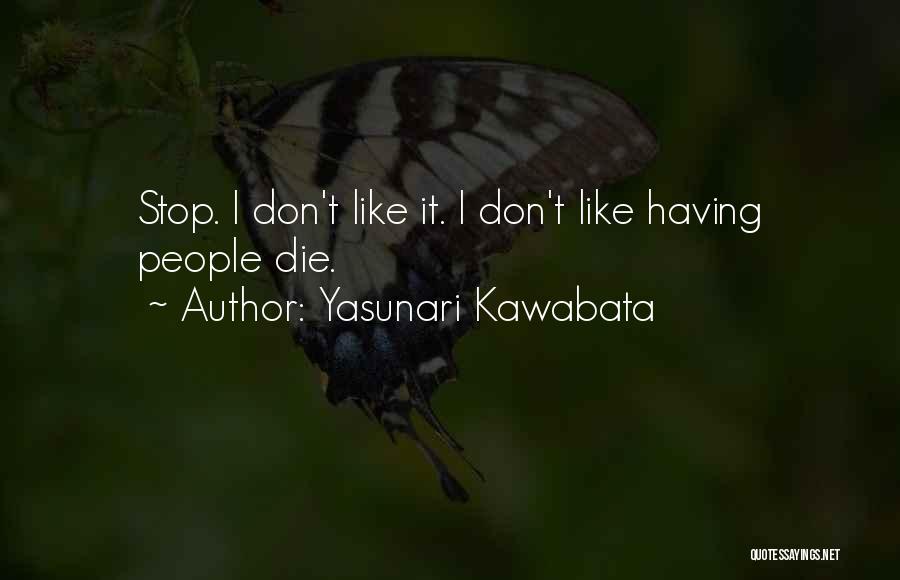 Yasunari Kawabata Quotes: Stop. I Don't Like It. I Don't Like Having People Die.