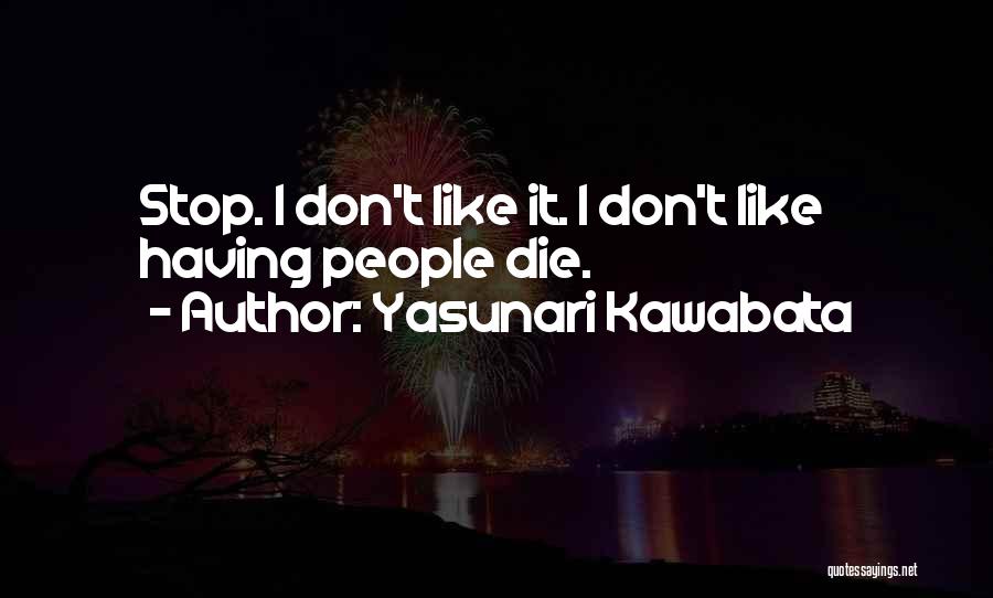 Yasunari Kawabata Quotes: Stop. I Don't Like It. I Don't Like Having People Die.