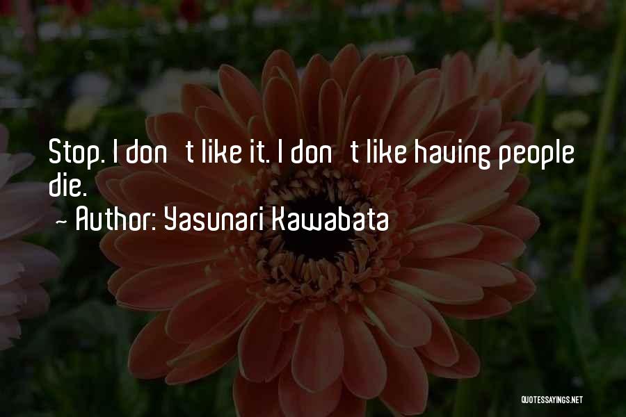 Yasunari Kawabata Quotes: Stop. I Don't Like It. I Don't Like Having People Die.