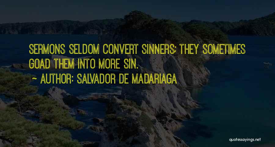 Salvador De Madariaga Quotes: Sermons Seldom Convert Sinners; They Sometimes Goad Them Into More Sin.