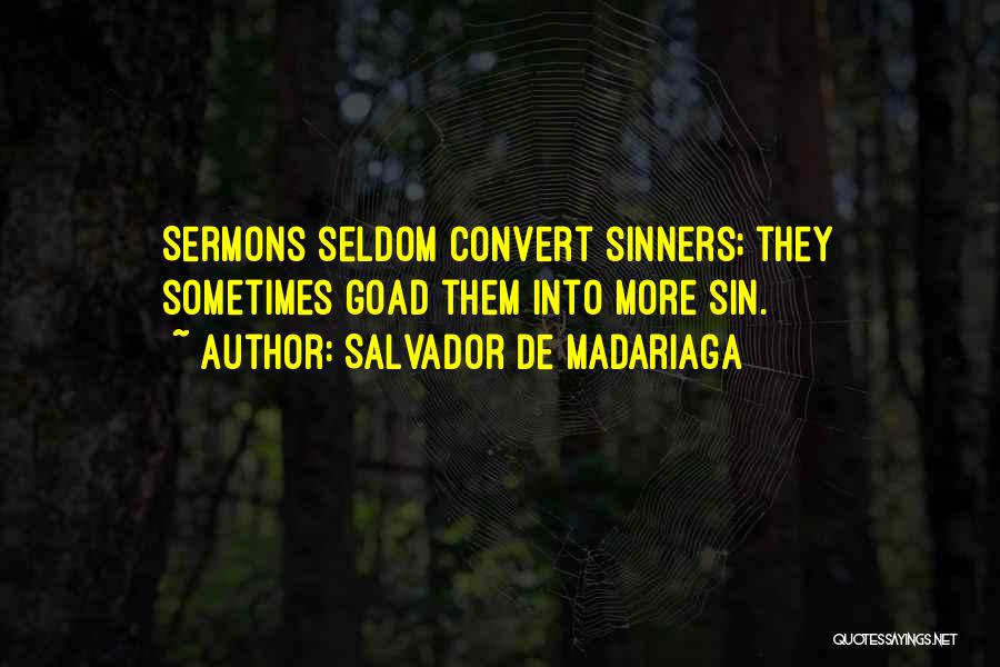 Salvador De Madariaga Quotes: Sermons Seldom Convert Sinners; They Sometimes Goad Them Into More Sin.