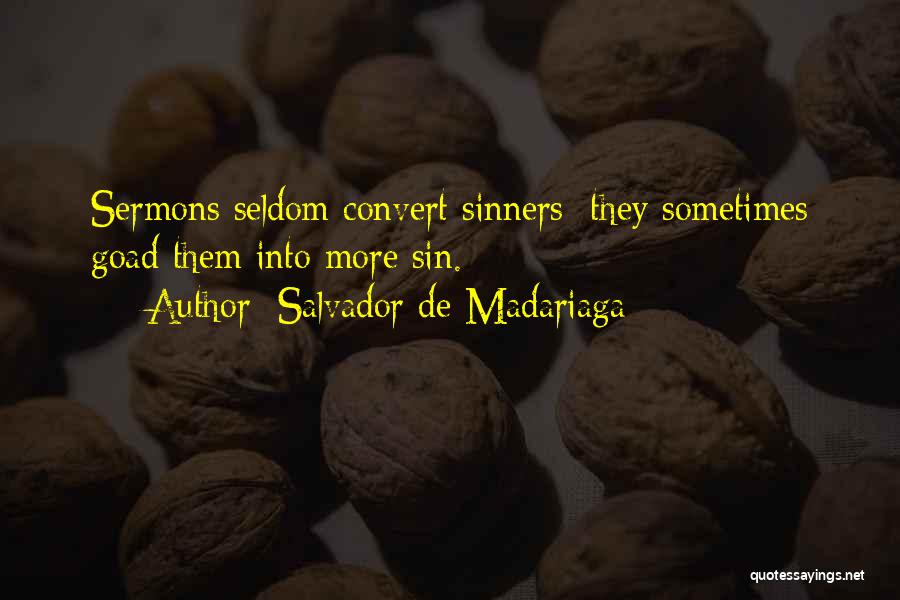 Salvador De Madariaga Quotes: Sermons Seldom Convert Sinners; They Sometimes Goad Them Into More Sin.