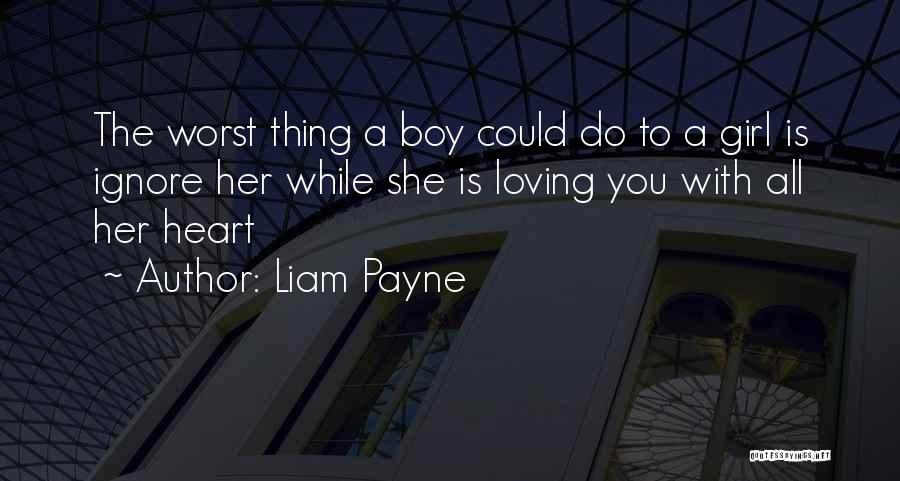 Liam Payne Quotes: The Worst Thing A Boy Could Do To A Girl Is Ignore Her While She Is Loving You With All