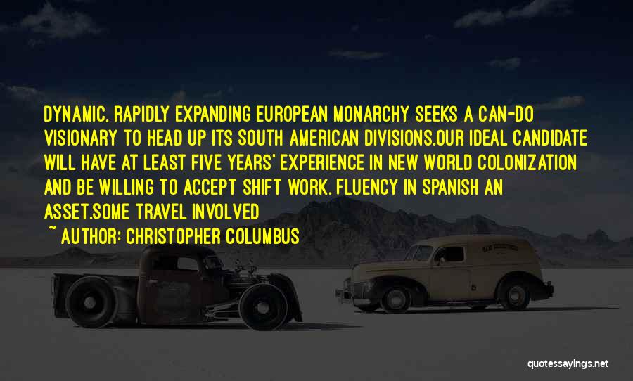 Christopher Columbus Quotes: Dynamic, Rapidly Expanding European Monarchy Seeks A Can-do Visionary To Head Up Its South American Divisions.our Ideal Candidate Will Have