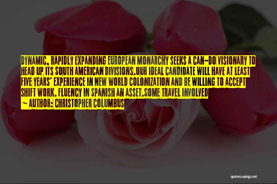 Christopher Columbus Quotes: Dynamic, Rapidly Expanding European Monarchy Seeks A Can-do Visionary To Head Up Its South American Divisions.our Ideal Candidate Will Have