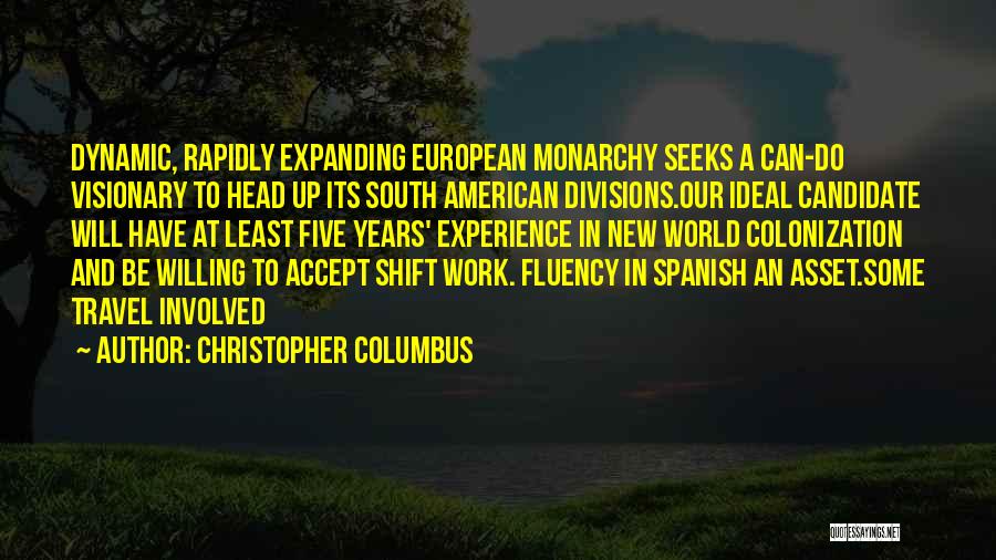 Christopher Columbus Quotes: Dynamic, Rapidly Expanding European Monarchy Seeks A Can-do Visionary To Head Up Its South American Divisions.our Ideal Candidate Will Have