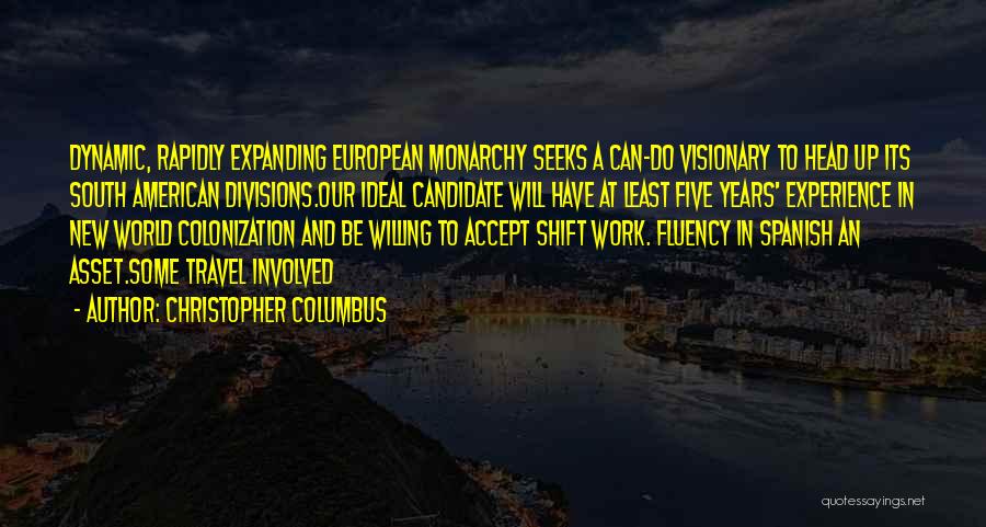 Christopher Columbus Quotes: Dynamic, Rapidly Expanding European Monarchy Seeks A Can-do Visionary To Head Up Its South American Divisions.our Ideal Candidate Will Have