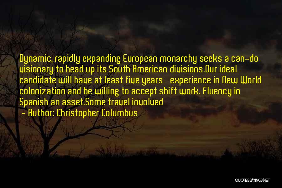 Christopher Columbus Quotes: Dynamic, Rapidly Expanding European Monarchy Seeks A Can-do Visionary To Head Up Its South American Divisions.our Ideal Candidate Will Have