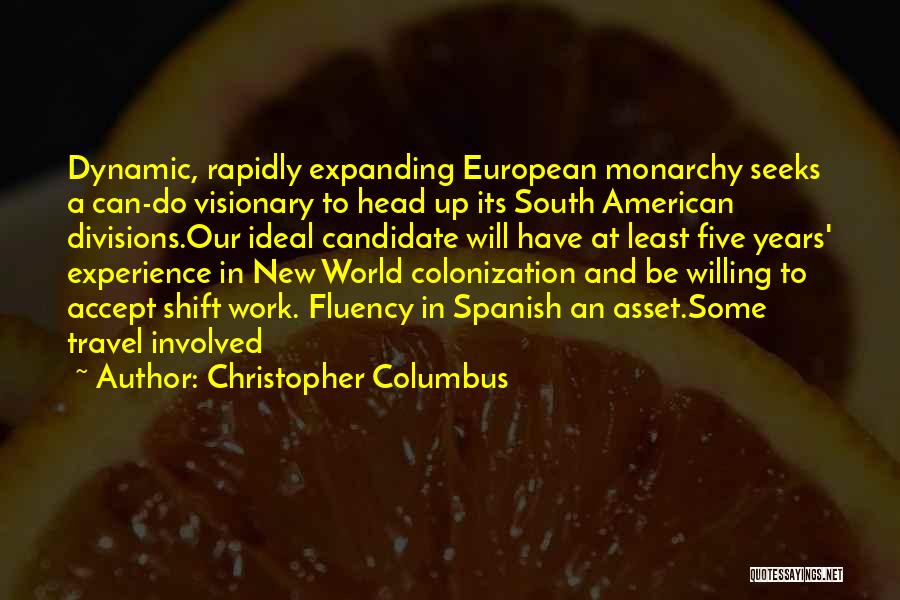 Christopher Columbus Quotes: Dynamic, Rapidly Expanding European Monarchy Seeks A Can-do Visionary To Head Up Its South American Divisions.our Ideal Candidate Will Have