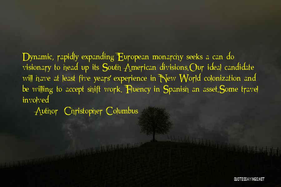 Christopher Columbus Quotes: Dynamic, Rapidly Expanding European Monarchy Seeks A Can-do Visionary To Head Up Its South American Divisions.our Ideal Candidate Will Have