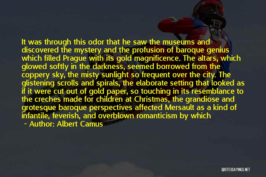 Albert Camus Quotes: It Was Through This Odor That He Saw The Museums And Discovered The Mystery And The Profusion Of Baroque Genius