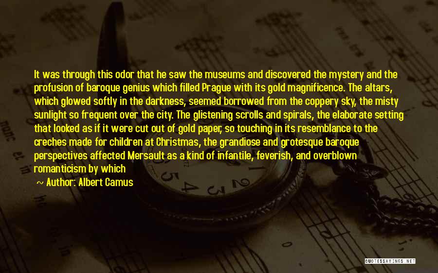 Albert Camus Quotes: It Was Through This Odor That He Saw The Museums And Discovered The Mystery And The Profusion Of Baroque Genius