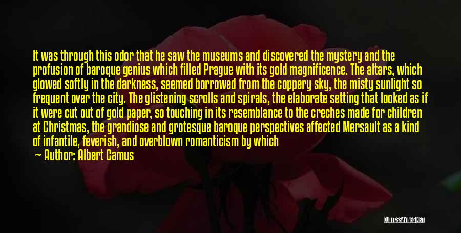 Albert Camus Quotes: It Was Through This Odor That He Saw The Museums And Discovered The Mystery And The Profusion Of Baroque Genius