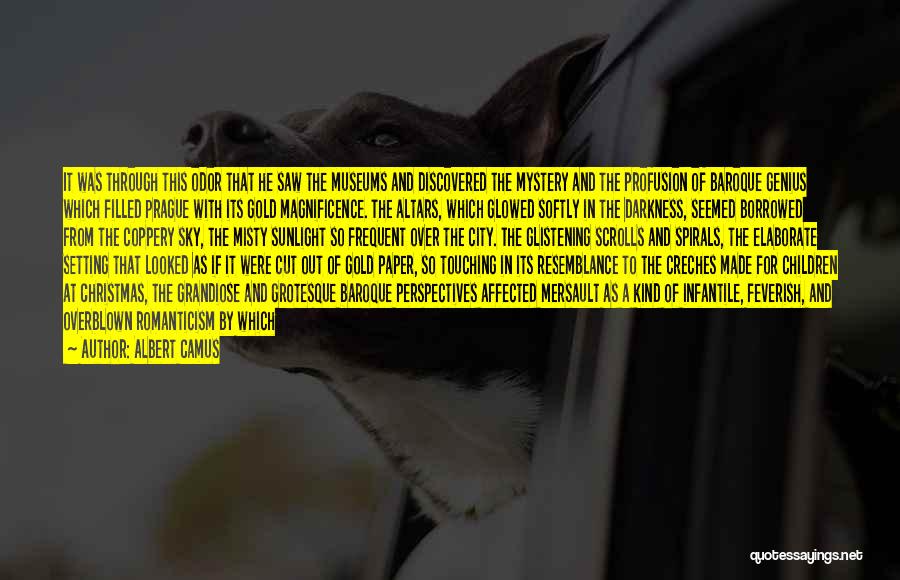 Albert Camus Quotes: It Was Through This Odor That He Saw The Museums And Discovered The Mystery And The Profusion Of Baroque Genius