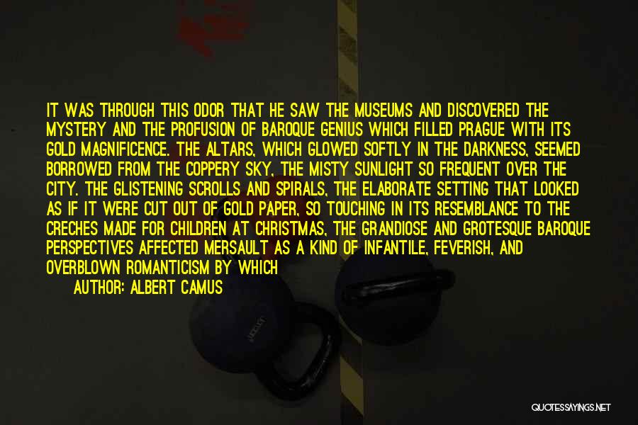 Albert Camus Quotes: It Was Through This Odor That He Saw The Museums And Discovered The Mystery And The Profusion Of Baroque Genius