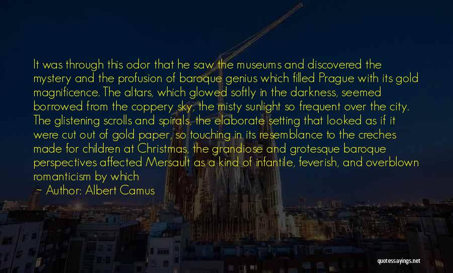 Albert Camus Quotes: It Was Through This Odor That He Saw The Museums And Discovered The Mystery And The Profusion Of Baroque Genius