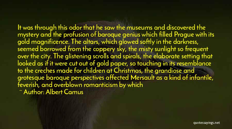 Albert Camus Quotes: It Was Through This Odor That He Saw The Museums And Discovered The Mystery And The Profusion Of Baroque Genius