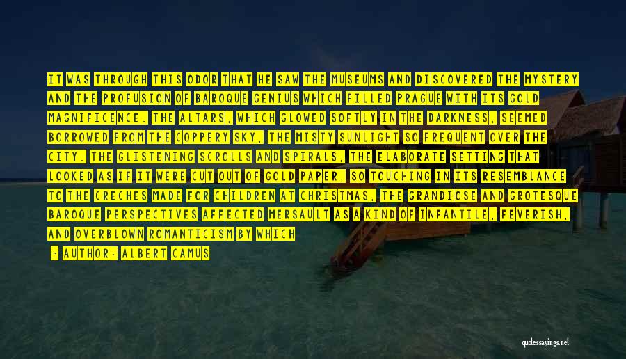 Albert Camus Quotes: It Was Through This Odor That He Saw The Museums And Discovered The Mystery And The Profusion Of Baroque Genius