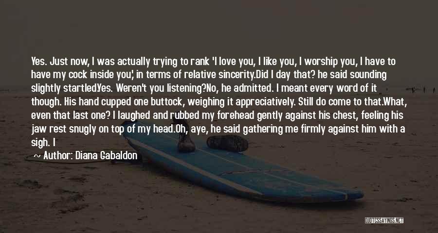 Diana Gabaldon Quotes: Yes. Just Now, I Was Actually Trying To Rank 'i Love You, I Like You, I Worship You, I Have