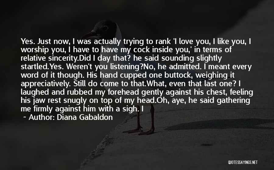 Diana Gabaldon Quotes: Yes. Just Now, I Was Actually Trying To Rank 'i Love You, I Like You, I Worship You, I Have