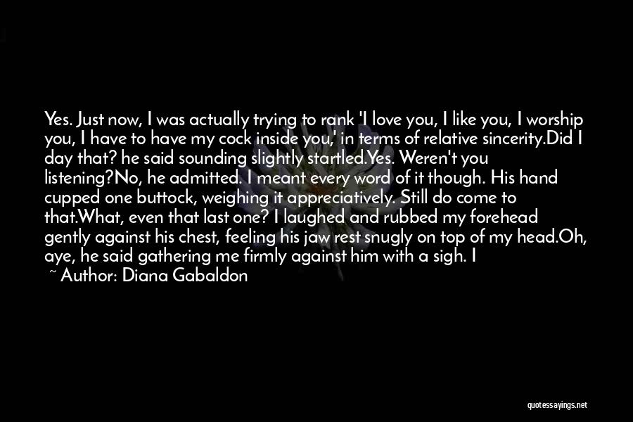 Diana Gabaldon Quotes: Yes. Just Now, I Was Actually Trying To Rank 'i Love You, I Like You, I Worship You, I Have
