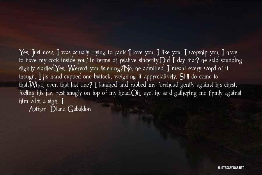 Diana Gabaldon Quotes: Yes. Just Now, I Was Actually Trying To Rank 'i Love You, I Like You, I Worship You, I Have