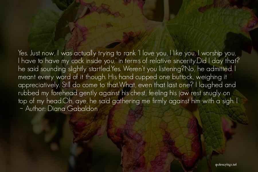 Diana Gabaldon Quotes: Yes. Just Now, I Was Actually Trying To Rank 'i Love You, I Like You, I Worship You, I Have