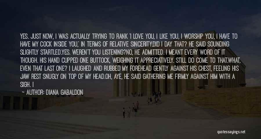 Diana Gabaldon Quotes: Yes. Just Now, I Was Actually Trying To Rank 'i Love You, I Like You, I Worship You, I Have