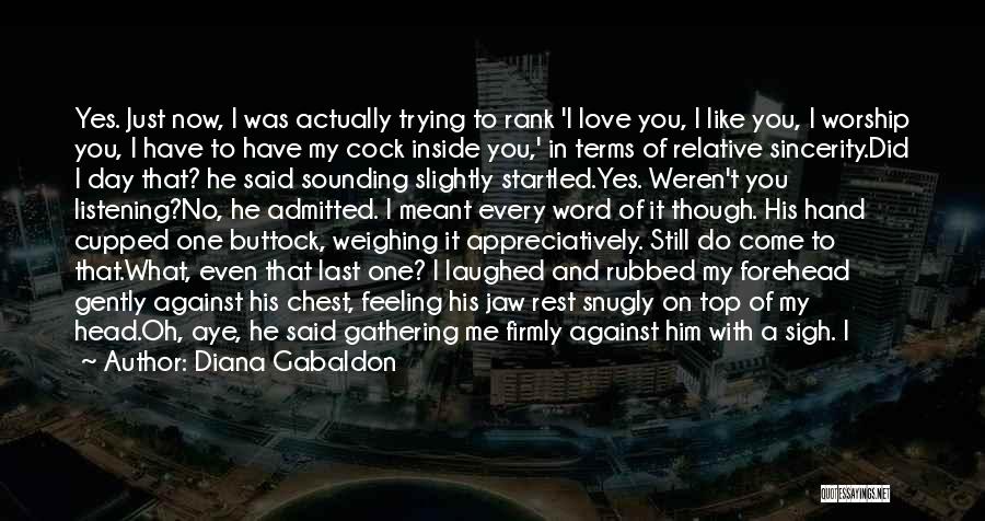 Diana Gabaldon Quotes: Yes. Just Now, I Was Actually Trying To Rank 'i Love You, I Like You, I Worship You, I Have