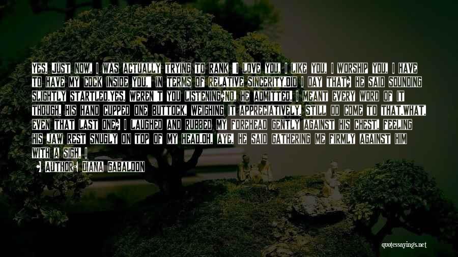 Diana Gabaldon Quotes: Yes. Just Now, I Was Actually Trying To Rank 'i Love You, I Like You, I Worship You, I Have
