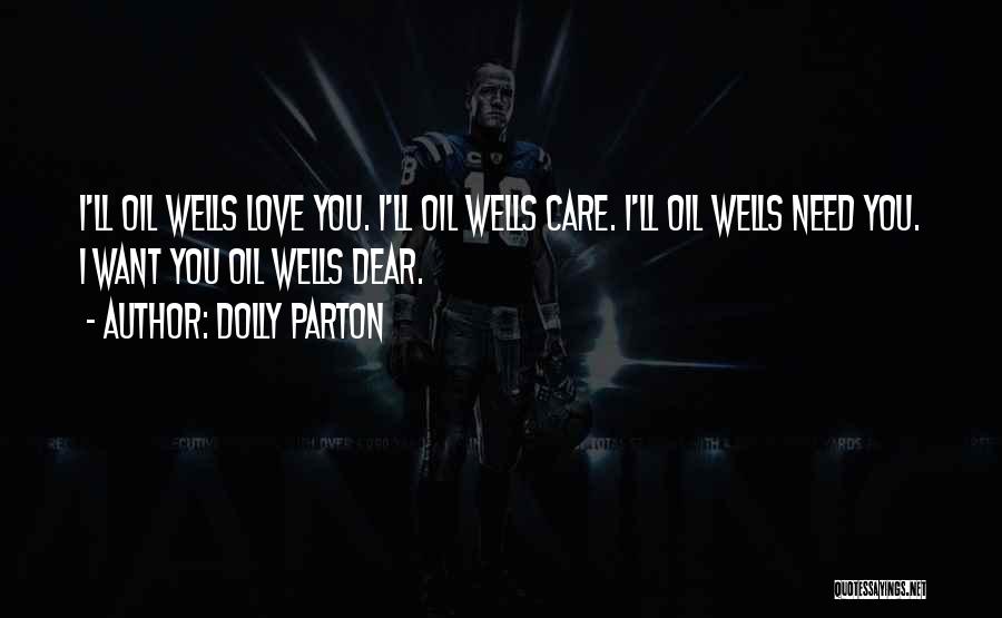 Dolly Parton Quotes: I'll Oil Wells Love You. I'll Oil Wells Care. I'll Oil Wells Need You. I Want You Oil Wells Dear.