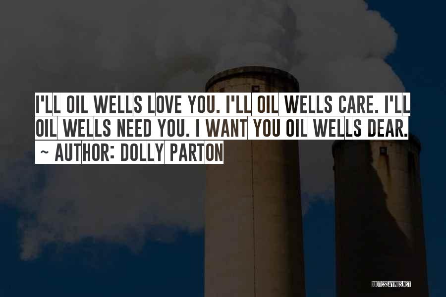 Dolly Parton Quotes: I'll Oil Wells Love You. I'll Oil Wells Care. I'll Oil Wells Need You. I Want You Oil Wells Dear.