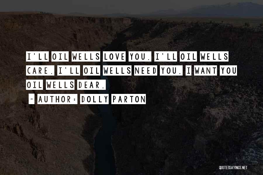 Dolly Parton Quotes: I'll Oil Wells Love You. I'll Oil Wells Care. I'll Oil Wells Need You. I Want You Oil Wells Dear.