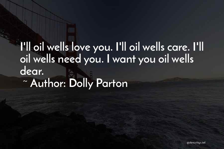 Dolly Parton Quotes: I'll Oil Wells Love You. I'll Oil Wells Care. I'll Oil Wells Need You. I Want You Oil Wells Dear.