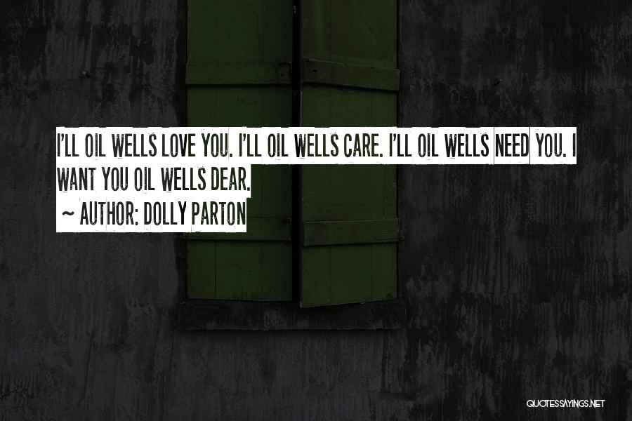 Dolly Parton Quotes: I'll Oil Wells Love You. I'll Oil Wells Care. I'll Oil Wells Need You. I Want You Oil Wells Dear.