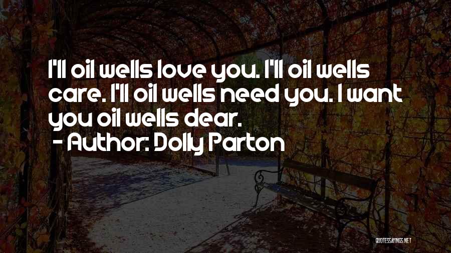 Dolly Parton Quotes: I'll Oil Wells Love You. I'll Oil Wells Care. I'll Oil Wells Need You. I Want You Oil Wells Dear.