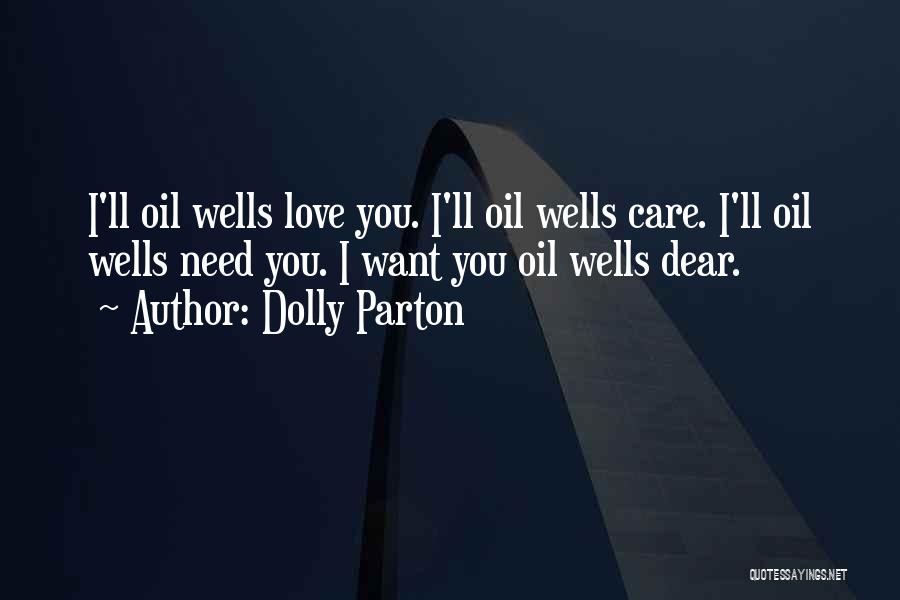 Dolly Parton Quotes: I'll Oil Wells Love You. I'll Oil Wells Care. I'll Oil Wells Need You. I Want You Oil Wells Dear.